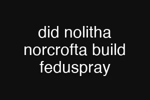 did nolitha norcrofta build feduspray
